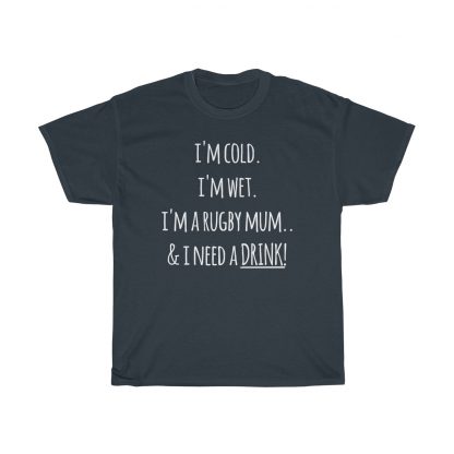 I'm Cold, I'm Wet, I'm A Rugby Mum & I Need A Drink T-Shirt