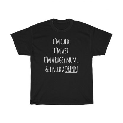 I'm Cold, I'm Wet, I'm A Rugby Mum & I Need A Drink T-Shirt - Image 3