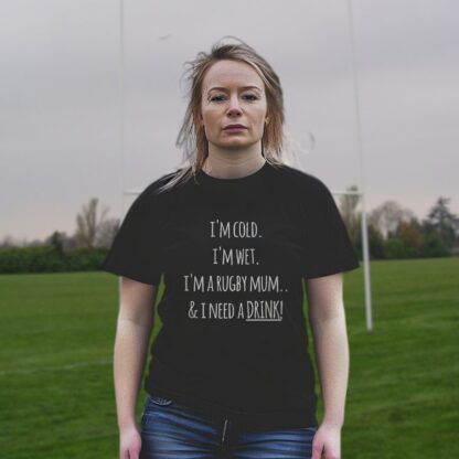 I'm Cold, I'm Wet, I'm A Rugby Mum & I Need A Drink T-Shirt - Image 2